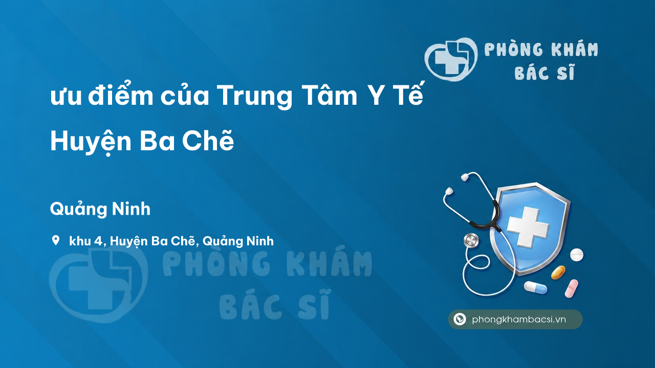 Review ưu điểm của Trung Tâm Y Tế Huyện Ba Chẽ, Quảng Ninh