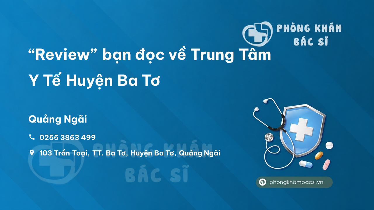 “Review” bạn đọc về Trung Tâm Y Tế Huyện Ba Tơ, Quảng Ngãi