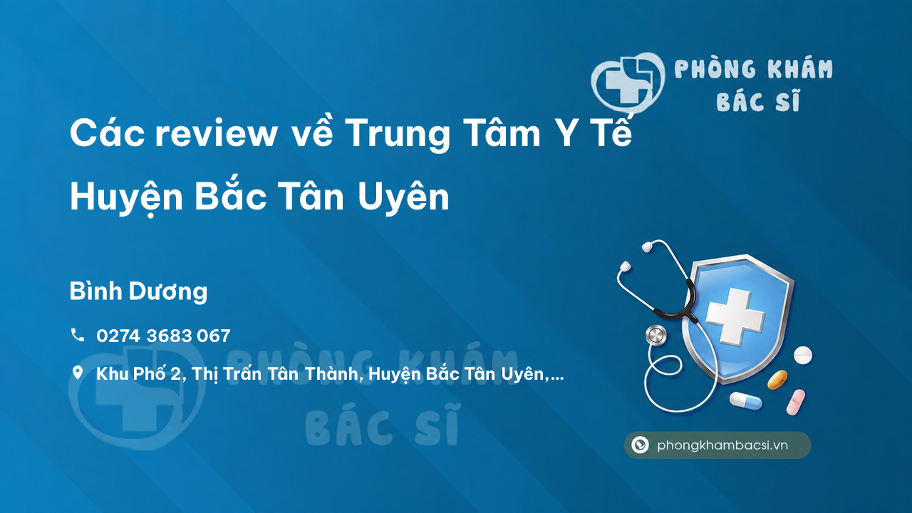 Các review về Trung Tâm Y Tế Huyện Bắc Tân Uyên, Bình Dương bạn nên biết