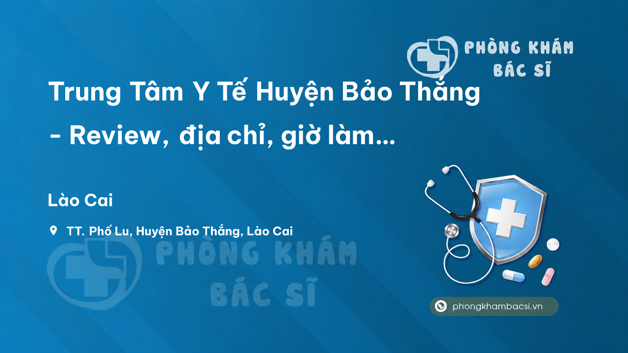 Trung Tâm Y Tế Huyện Bảo Thắng - Review, địa chỉ, giờ làm việc