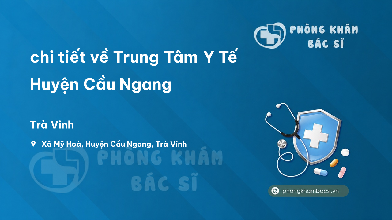 Review chi tiết về Trung Tâm Y Tế Huyện Cầu Ngang, Trà Vinh bạn nên biết