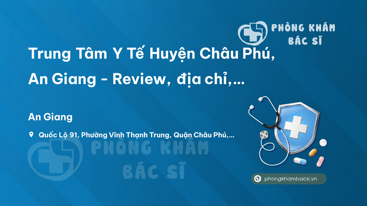 Trung Tâm Y Tế Huyện Châu Phú, An Giang - Review, địa chỉ, số điện thoại