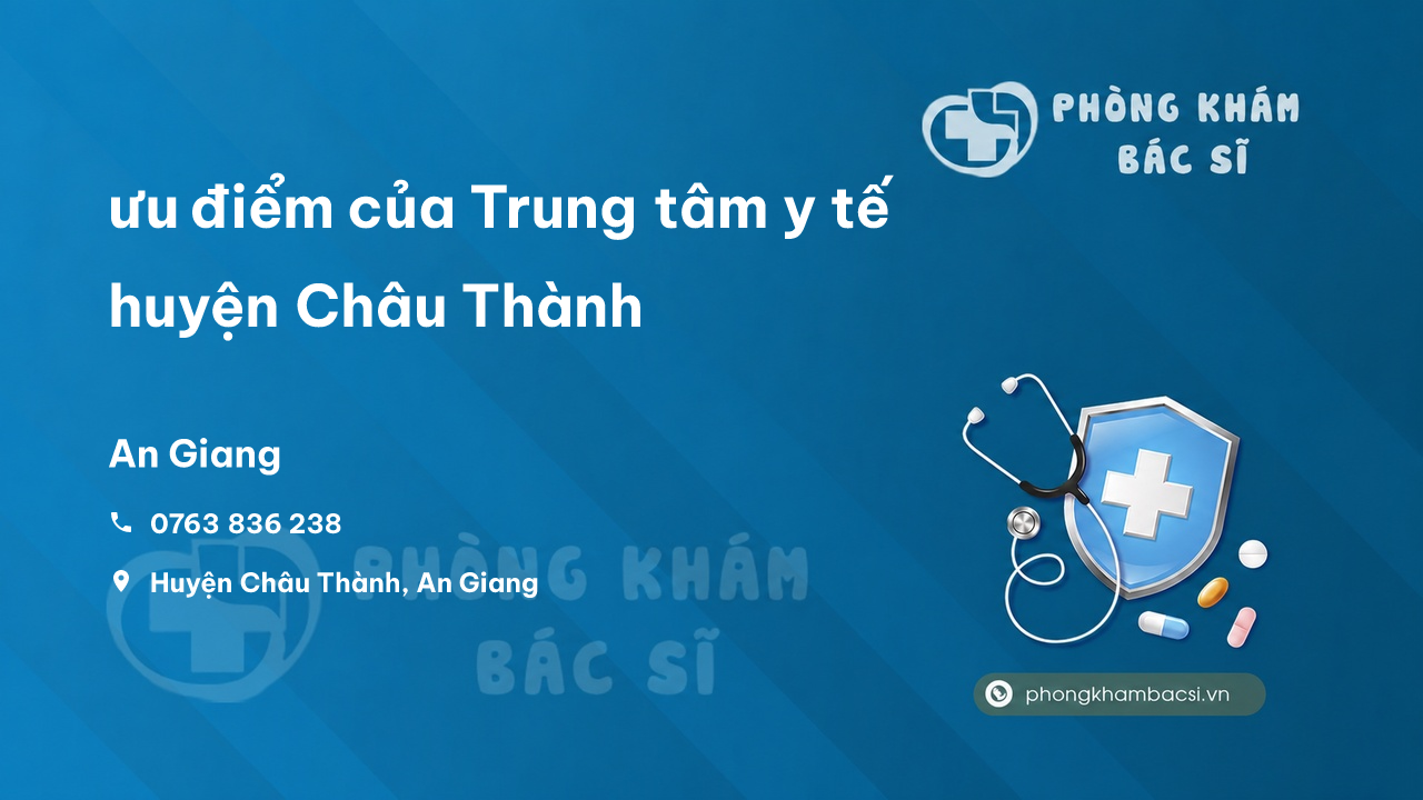 Review ưu điểm của Trung tâm y tế huyện Châu Thành, An Giang
