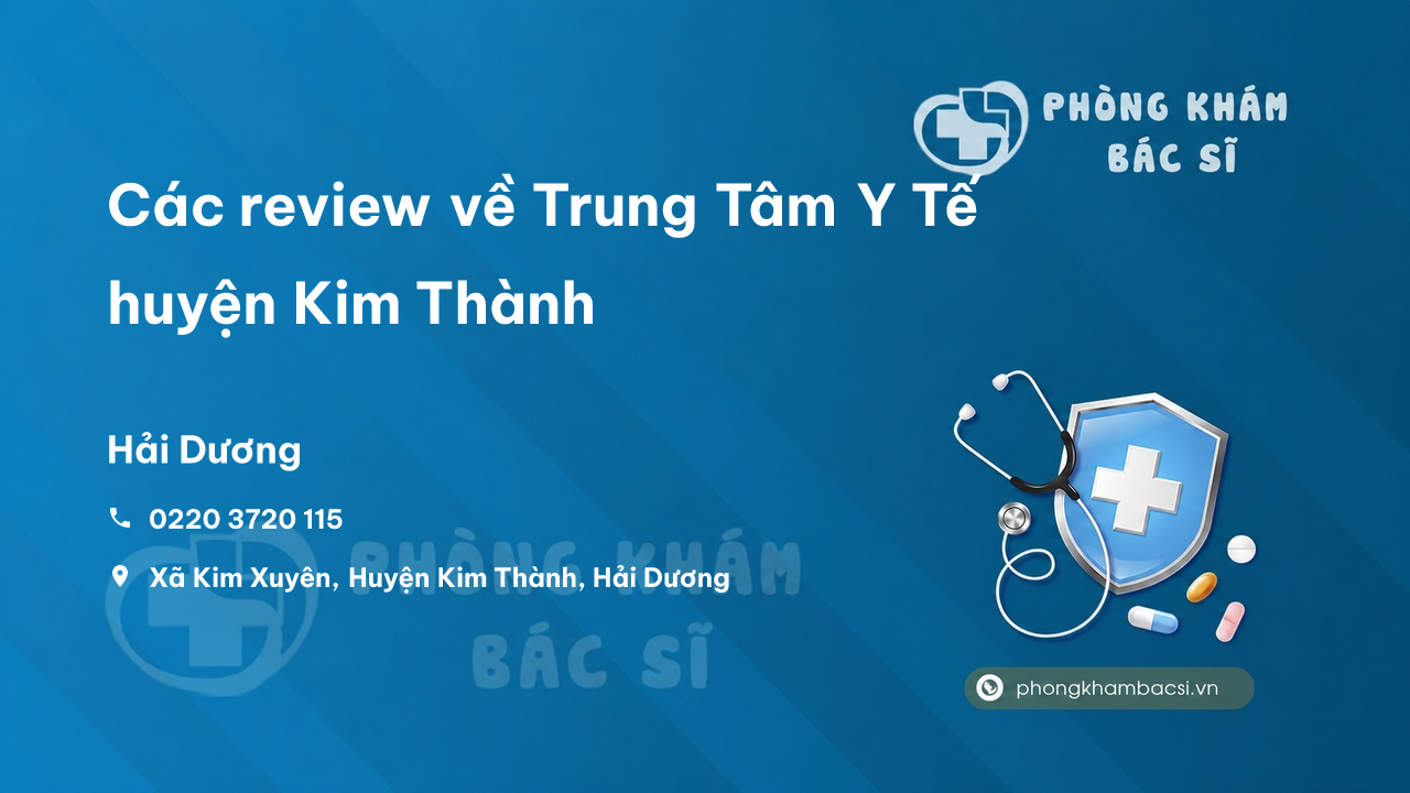 Các review về Trung Tâm Y Tế huyện Kim Thành, Hải Dương bạn nên biết