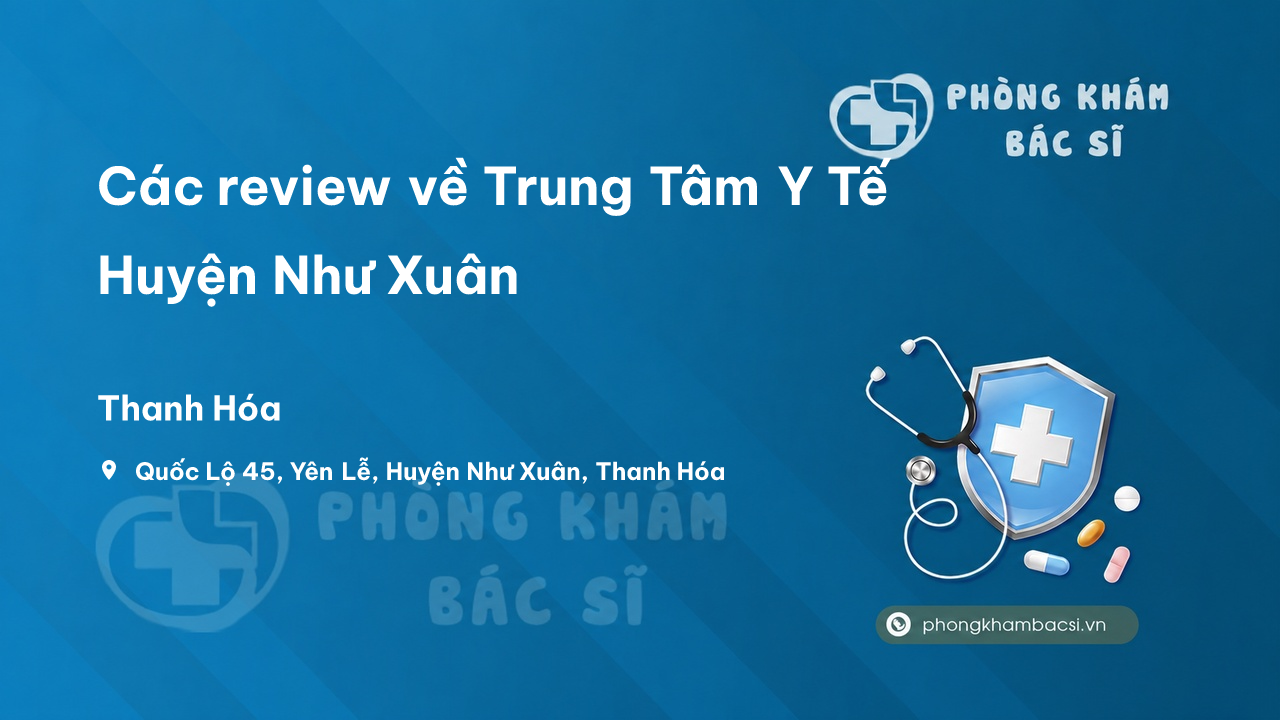 Các review về Trung Tâm Y Tế Huyện Như Xuân, Thanh Hóa bạn nên biết