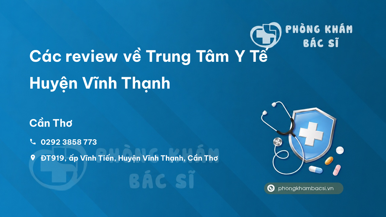 Các review về Trung Tâm Y Tế Huyện Vĩnh Thạnh, Cần Thơ bạn nên biết
