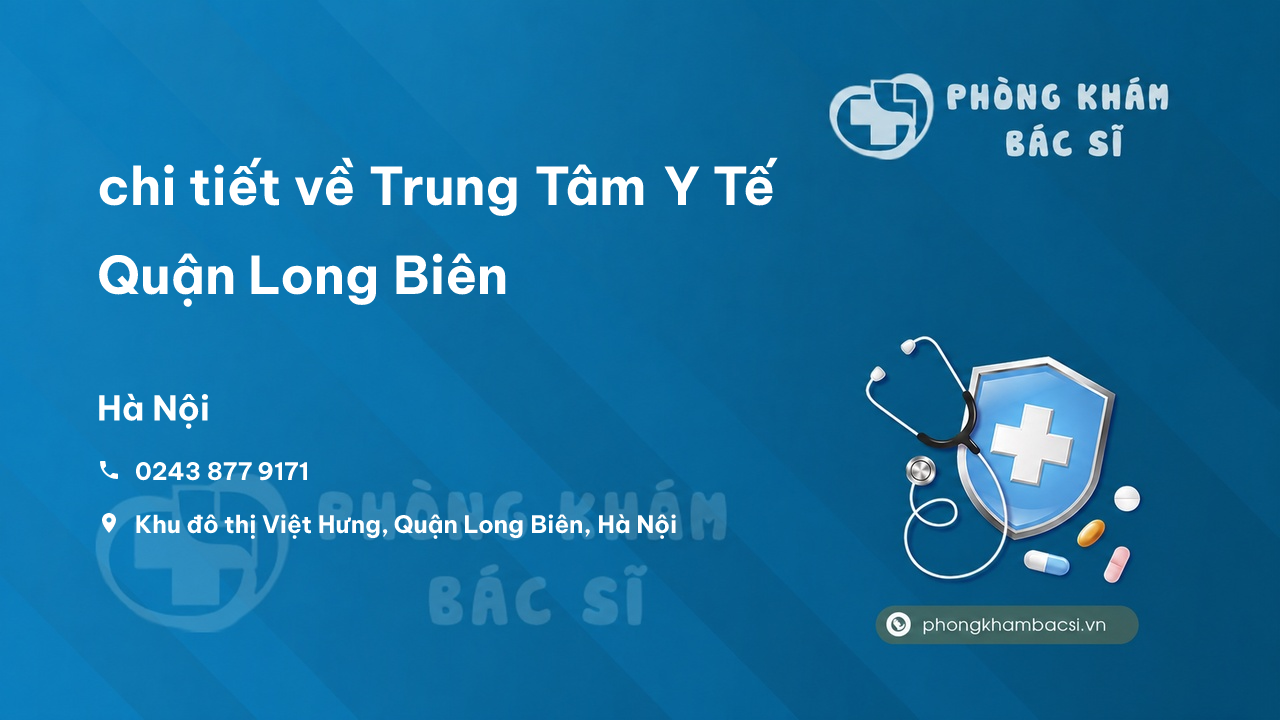 Review chi tiết về Trung Tâm Y Tế Quận Long Biên, Hà Nội bạn nên biết