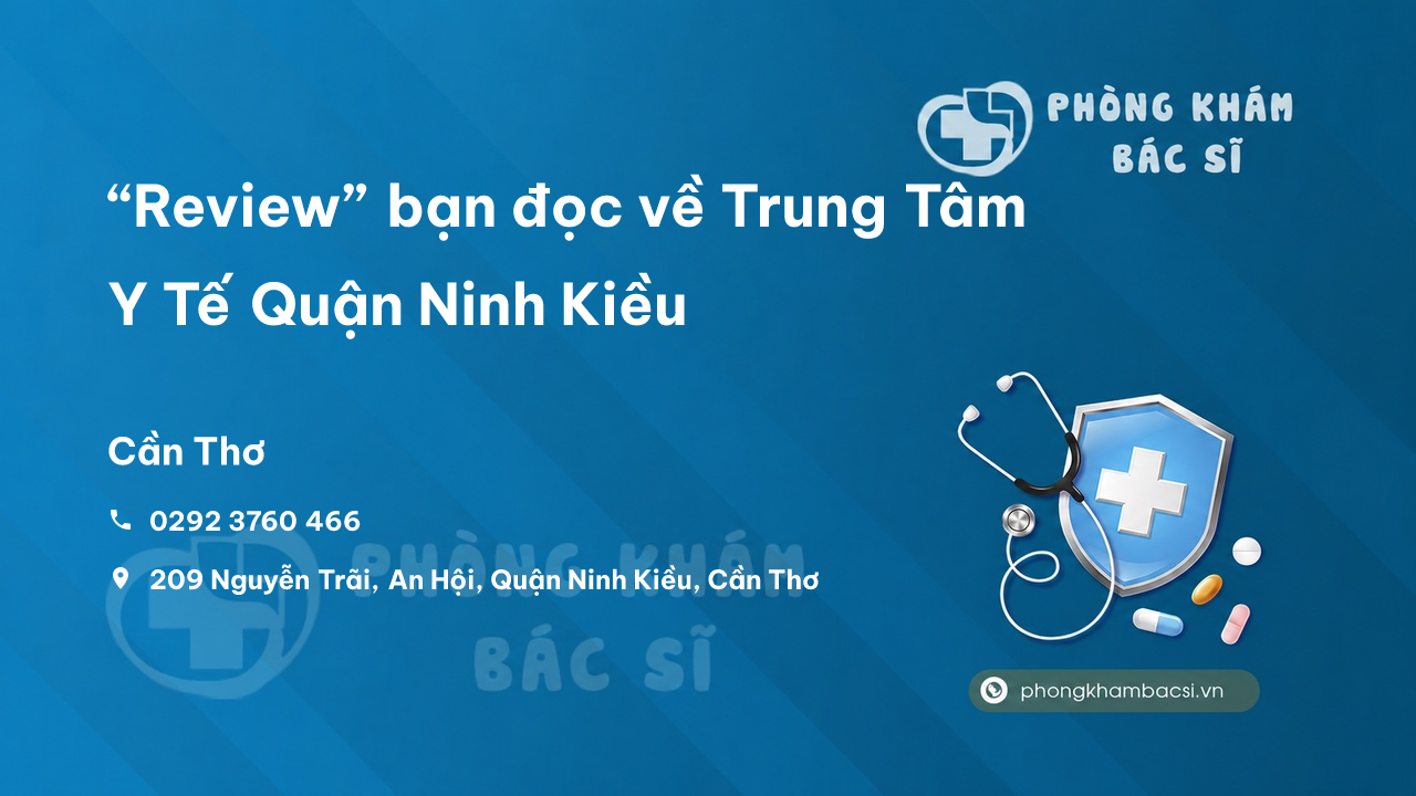“Review” bạn đọc về Trung Tâm Y Tế Quận Ninh Kiều, Cần Thơ