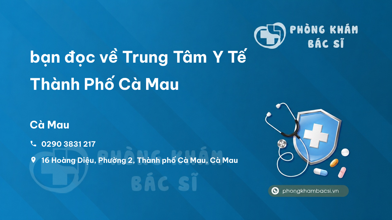 Review bạn đọc về Trung Tâm Y Tế Thành Phố Cà Mau