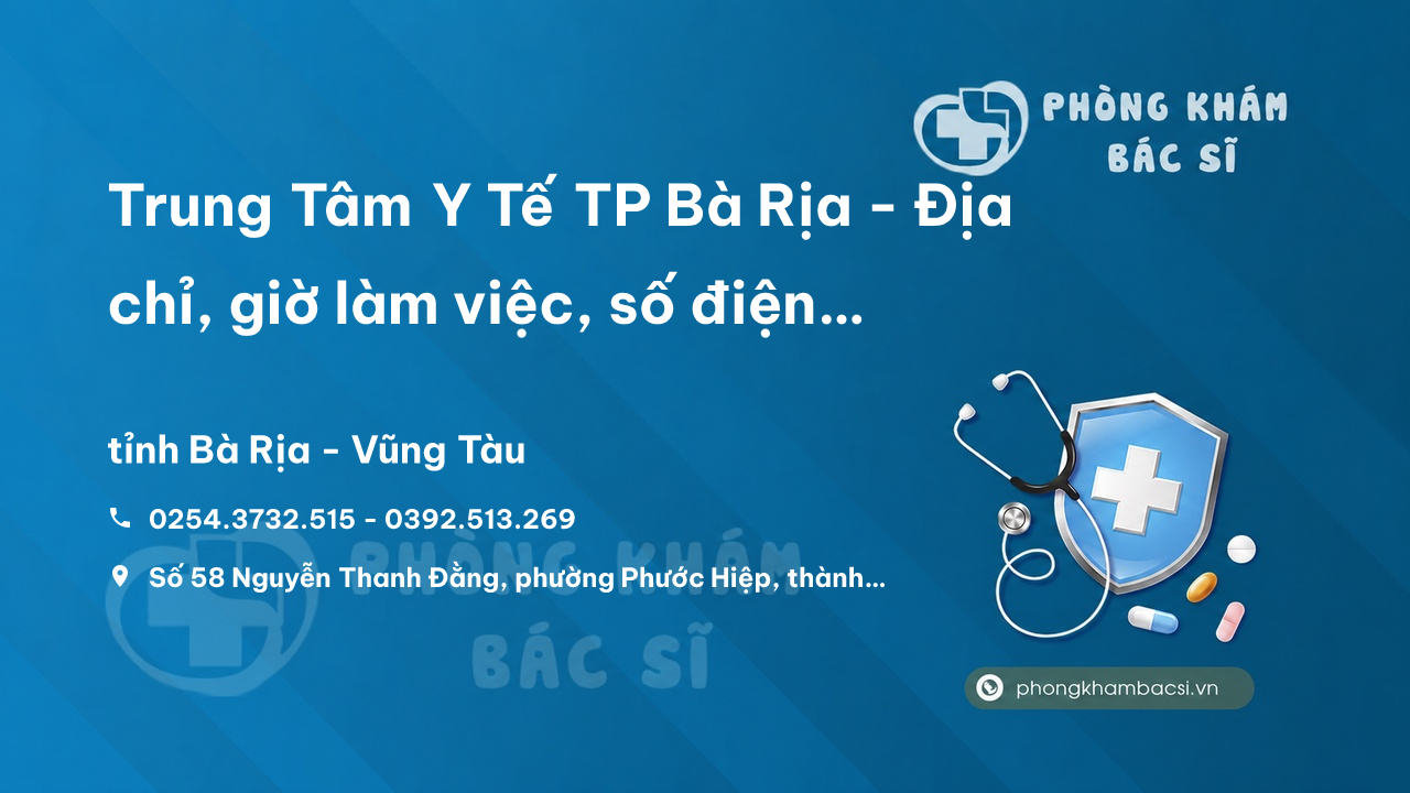 Trung Tâm Y Tế TP Bà Rịa - Địa chỉ, giờ làm việc, số điện thoại