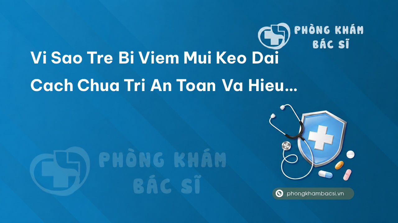 Vì sao trẻ bị viêm mũi kéo dài? Cách chữa trị an toàn và hiệu quả