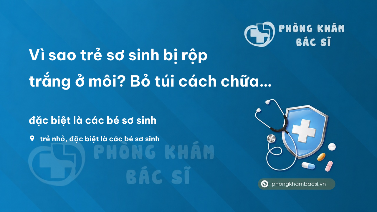 Vi Sao Tre So Sinh Bi Rop Trang O Moi Bo Tui Cach Chua Tri An Toan Va Hieu Qua Cho Be