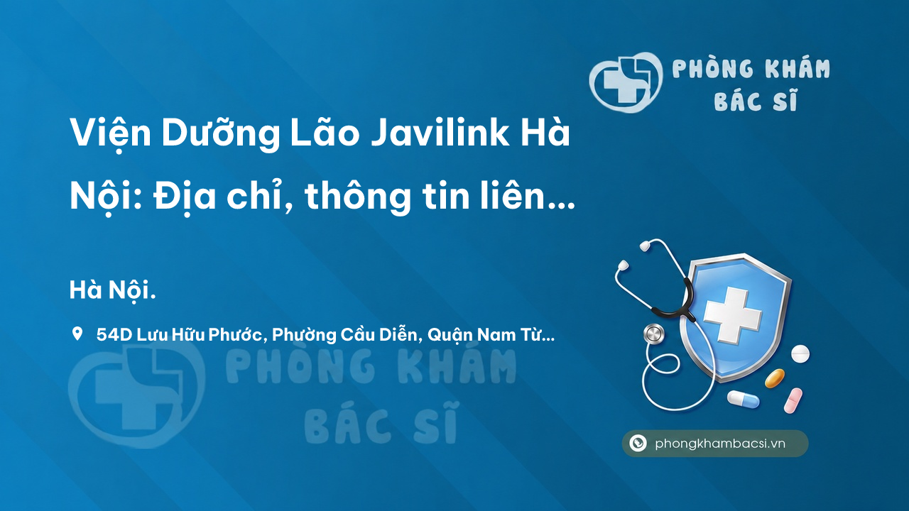 Review Viện Dưỡng Lão Javilink Hà Nội: Địa chỉ, thông tin liên lạc, dịch vụ và chi phí