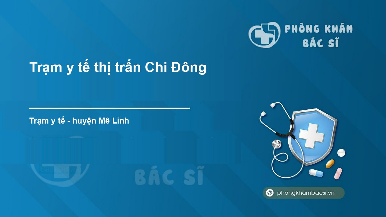 Trạm y tế thị trấn Chi Đông, huyện Mê Linh số điện thoại và 