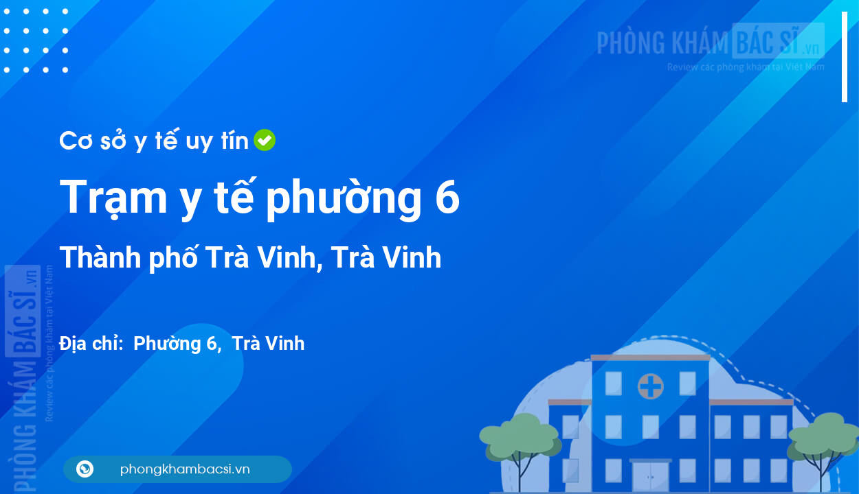 Trạm y tế phường 6, thành phố Trà Vinh số điện thoại và đánh giá