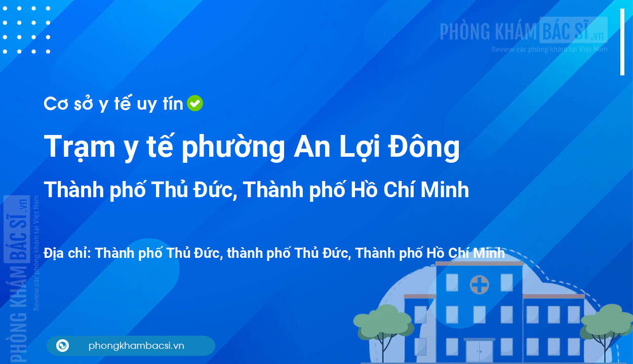 Trạm y tế phường An Lợi Đông, thành phố Thủ Đức số điện thoại và đánh giá