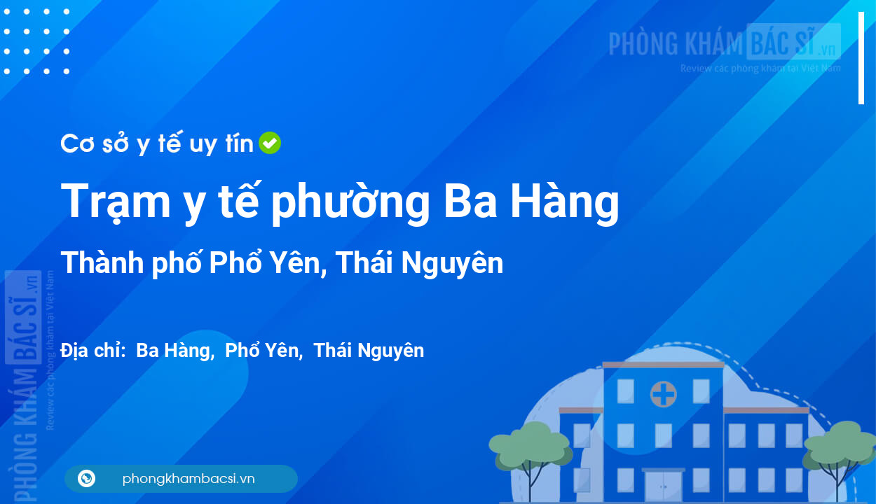 Trạm y tế phường Ba Hàng, thành phố Phổ Yên số điện thoại và đánh giá