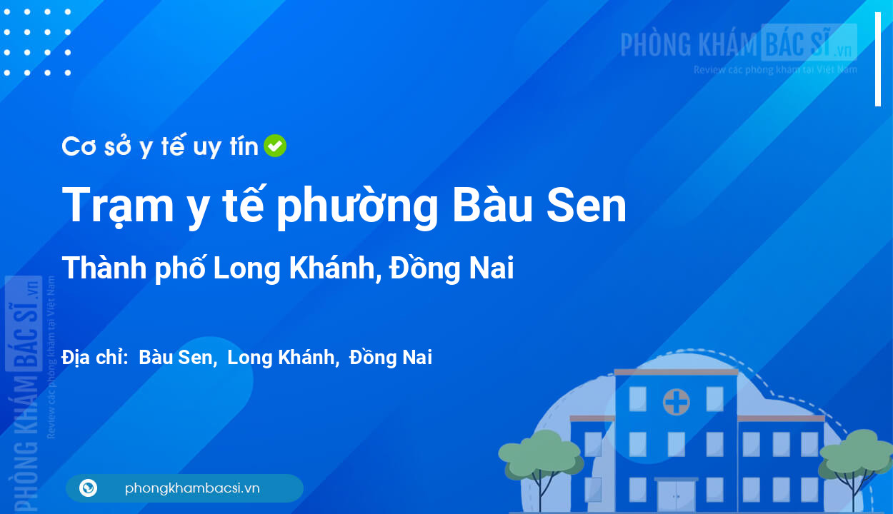 Trạm y tế phường Bàu Sen, thành phố Long Khánh số điện thoại và đánh giá