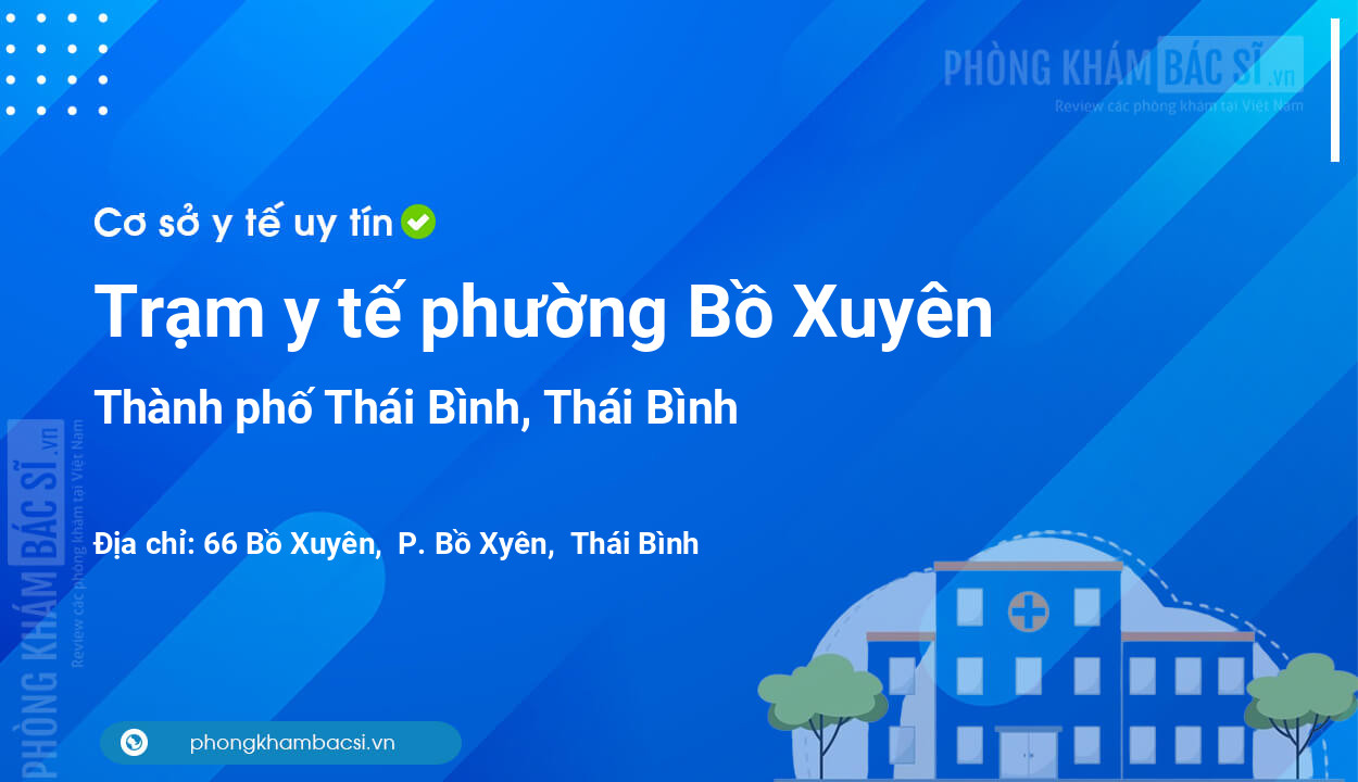 Trạm y tế phường Bồ Xuyên, thành phố Thái Bình số điện thoại và đánh giá