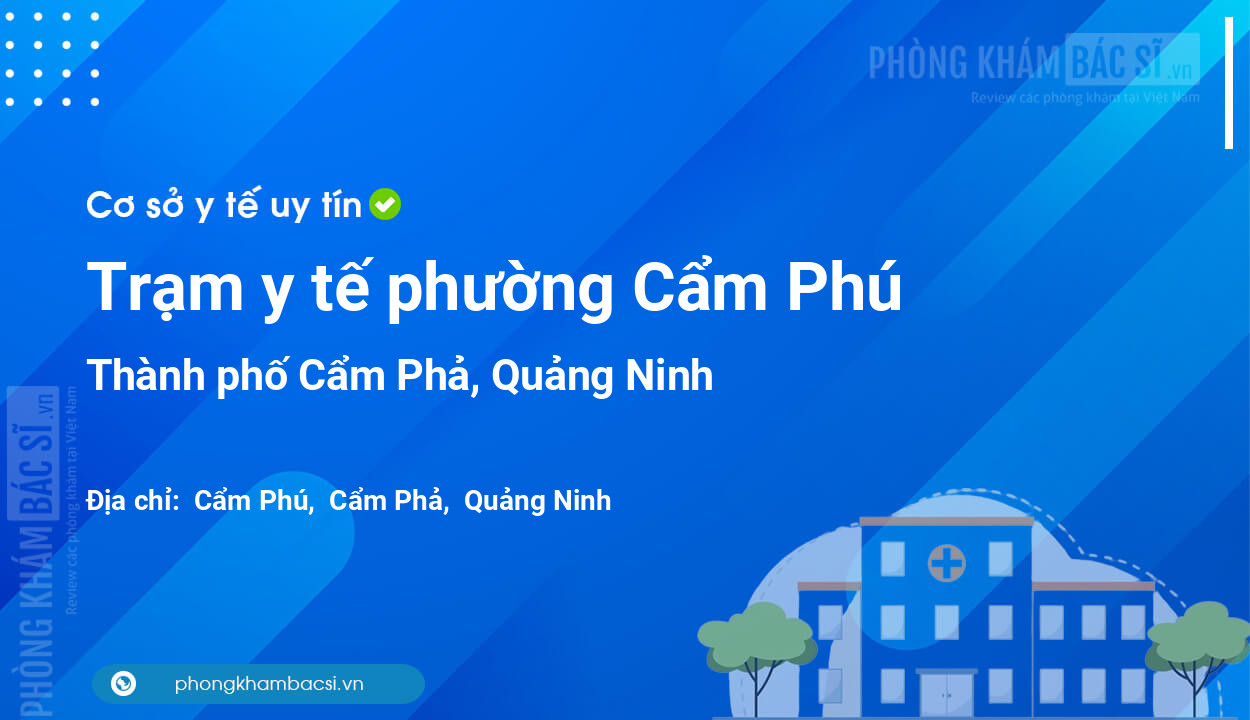 Trạm y tế phường Cẩm Phú, thành phố Cẩm Phả số điện thoại và đánh giá