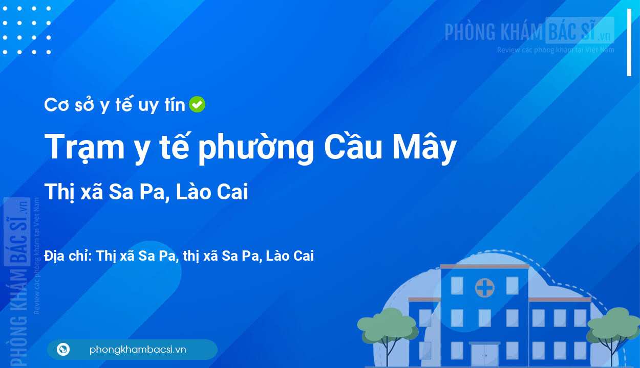 Trạm y tế phường Cầu Mây, thị xã Sa Pa số điện thoại và đánh giá