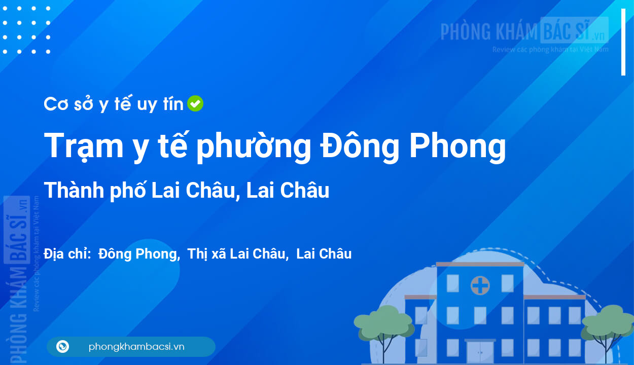 Trạm y tế phường Đông Phong, thành phố Lai Châu số điện thoại và đánh giá