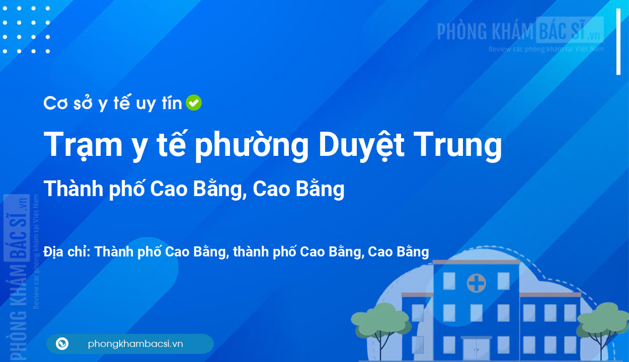 Trạm y tế phường Duyệt Trung, thành phố Cao Bằng số điện thoại và đánh giá