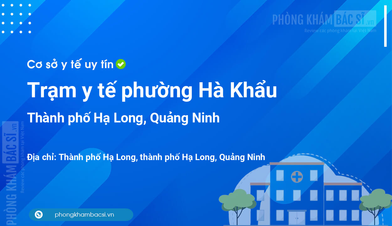 Trạm y tế phường Hà Khẩu, thành phố Hạ Long số điện thoại và đánh giá