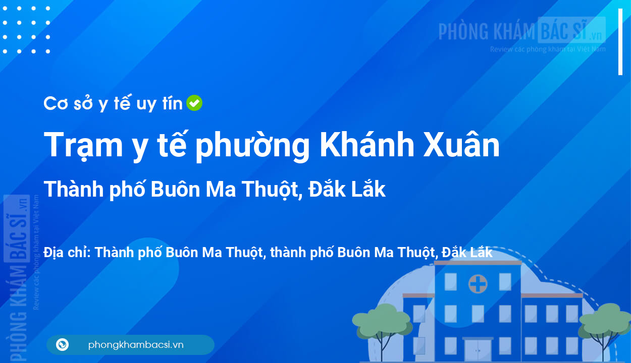 Trạm y tế phường Khánh Xuân, thành phố Buôn Ma Thuột số điện thoại và đánh giá