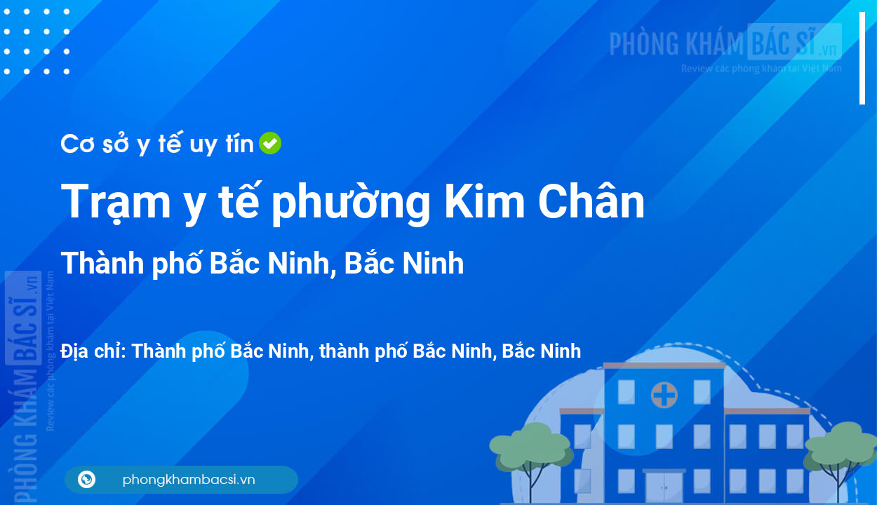 Trạm y tế phường Kim Chân, thành phố Bắc Ninh số điện thoại và đánh giá