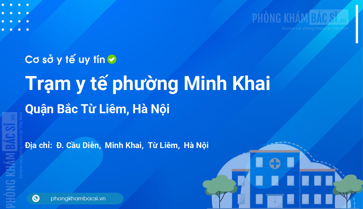 Trạm y tế phường Minh Khai, quận Bắc Từ Liêm số điện thoại và đánh giá