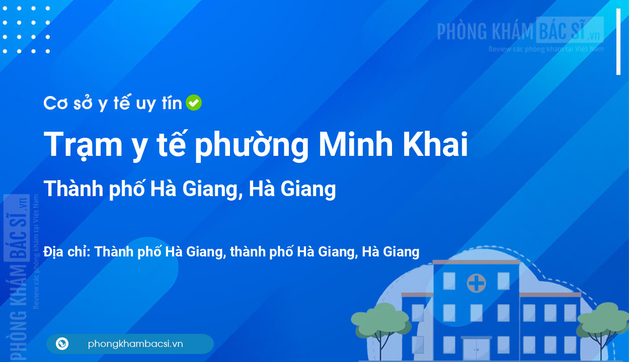 Trạm y tế phường Minh Khai, thành phố Hà Giang số điện thoại và đánh giá
