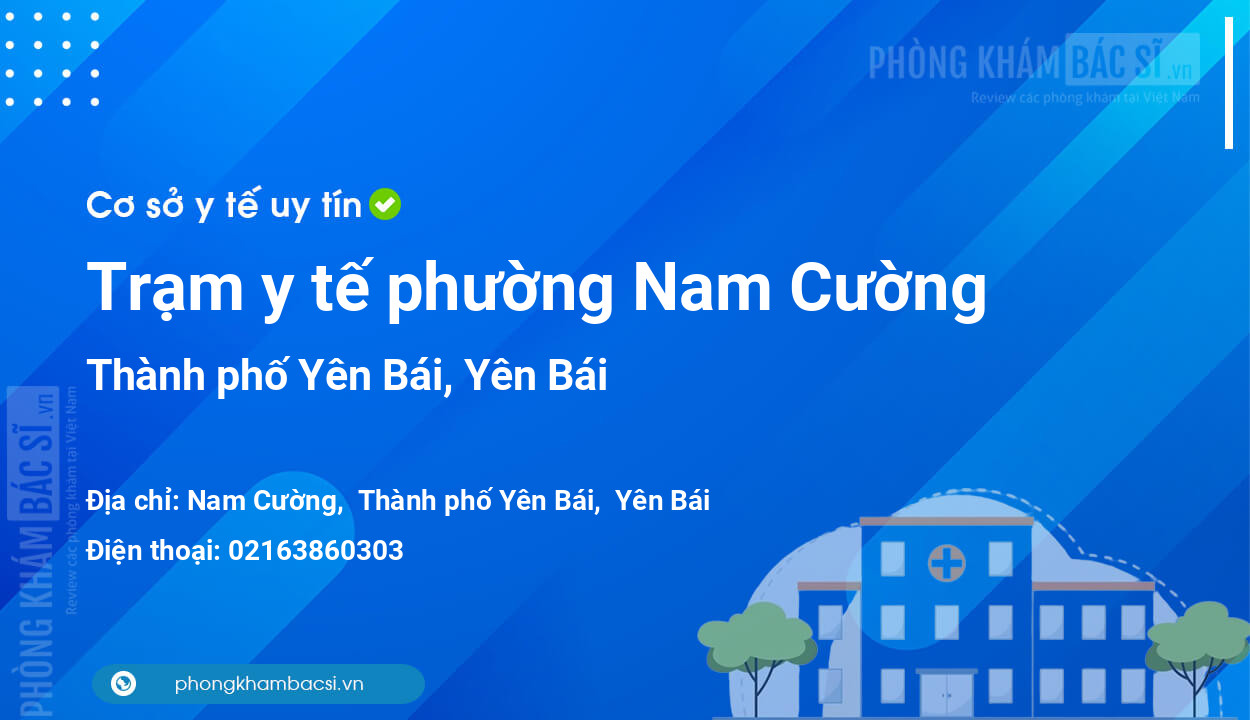 Trạm y tế phường Nam Cường, thành phố Yên Bái số điện thoại và đánh giá