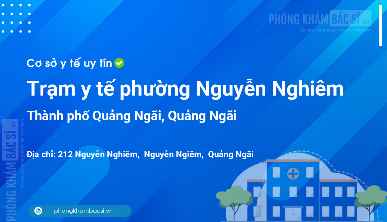 Trạm y tế phường Nguyễn Nghiêm, thành phố Quảng Ngãi số điện thoại và đánh giá