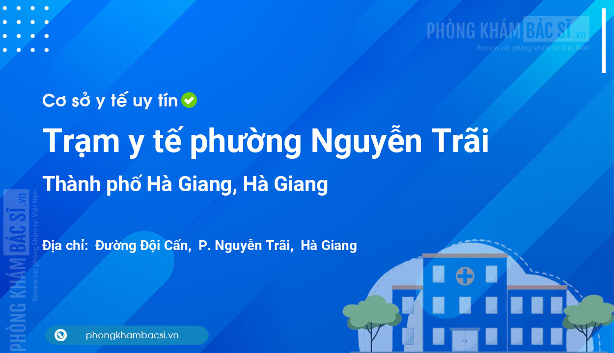 Trạm y tế phường Nguyễn Trãi, thành phố Hà Giang số điện thoại và đánh giá
