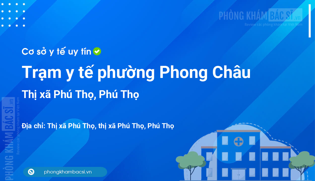 Trạm y tế phường Phong Châu, thị xã Phú Thọ số điện thoại và đánh giá