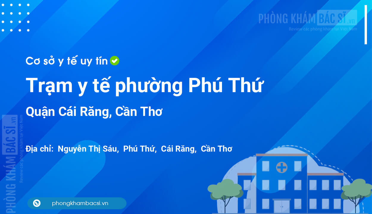 Trạm y tế phường Phú Thứ, quận Cái Răng số điện thoại và đánh giá
