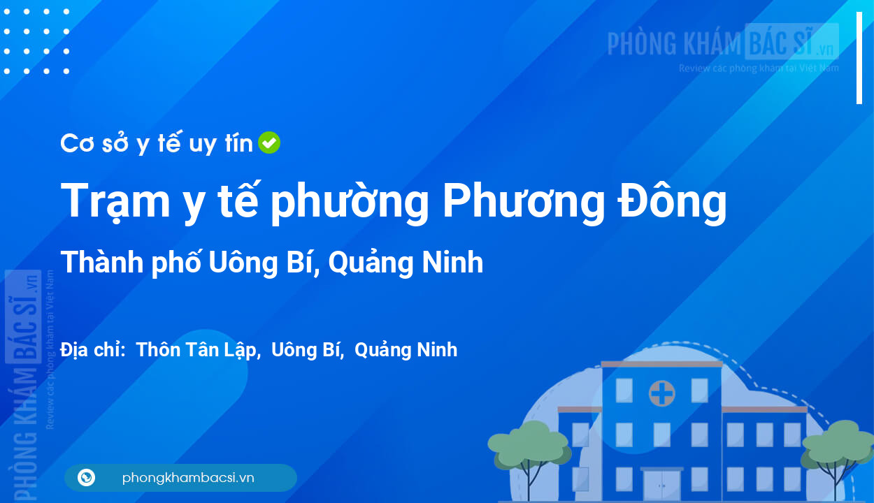 Trạm y tế phường Phương Đông, thành phố Uông Bí số điện thoại và đánh giá