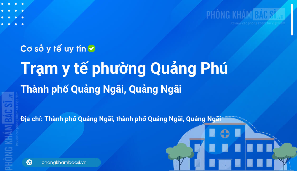 Trạm y tế phường Quảng Phú, thành phố Quảng Ngãi số điện thoại và đánh giá