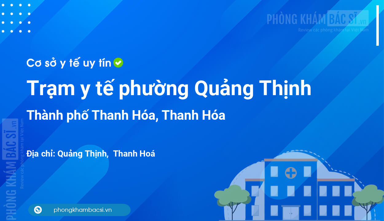 Trạm y tế phường Quảng Thịnh, thành phố Thanh Hóa số điện thoại và đánh giá