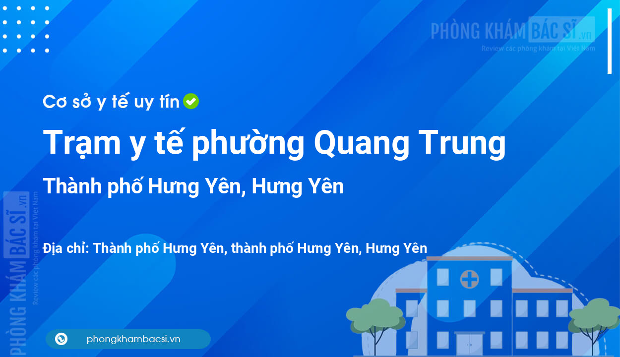 Trạm y tế phường Quang Trung, thành phố Hưng Yên số điện thoại và đánh giá