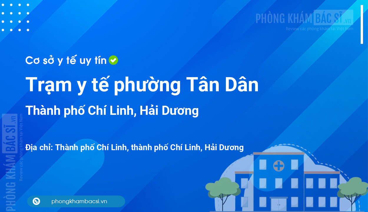 Trạm y tế phường Tân Dân, thành phố Chí Linh số điện thoại và đánh giá