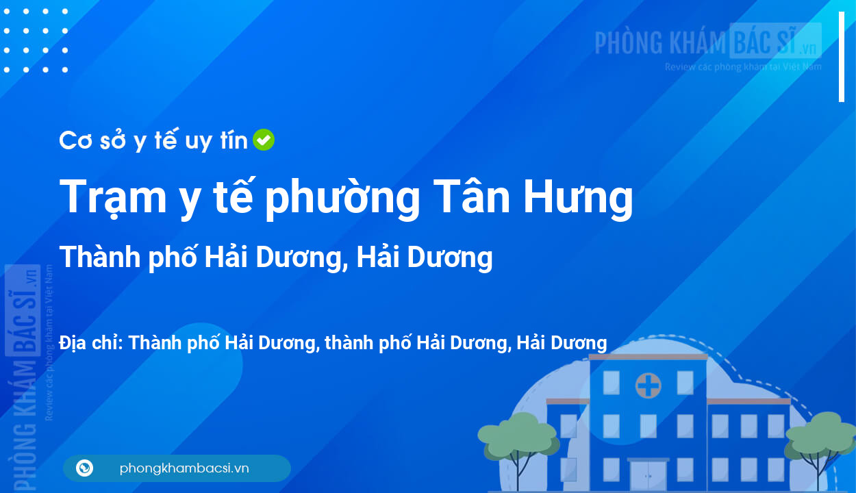 Trạm y tế phường Tân Hưng, thành phố Hải Dương số điện thoại và đánh giá