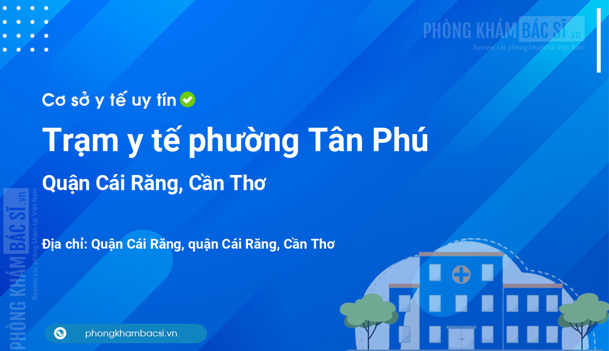 Trạm y tế phường Tân Phú, quận Cái Răng số điện thoại và đánh giá