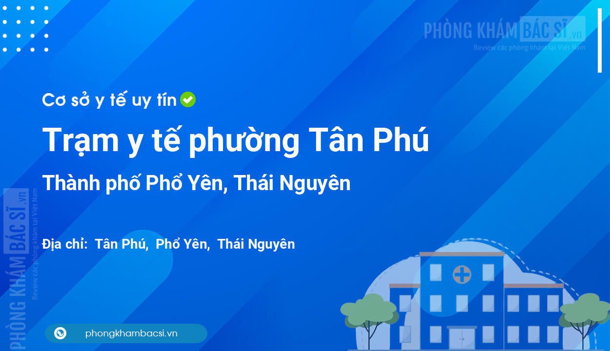 Trạm y tế phường Tân Phú, thành phố Phổ Yên số điện thoại và đánh giá