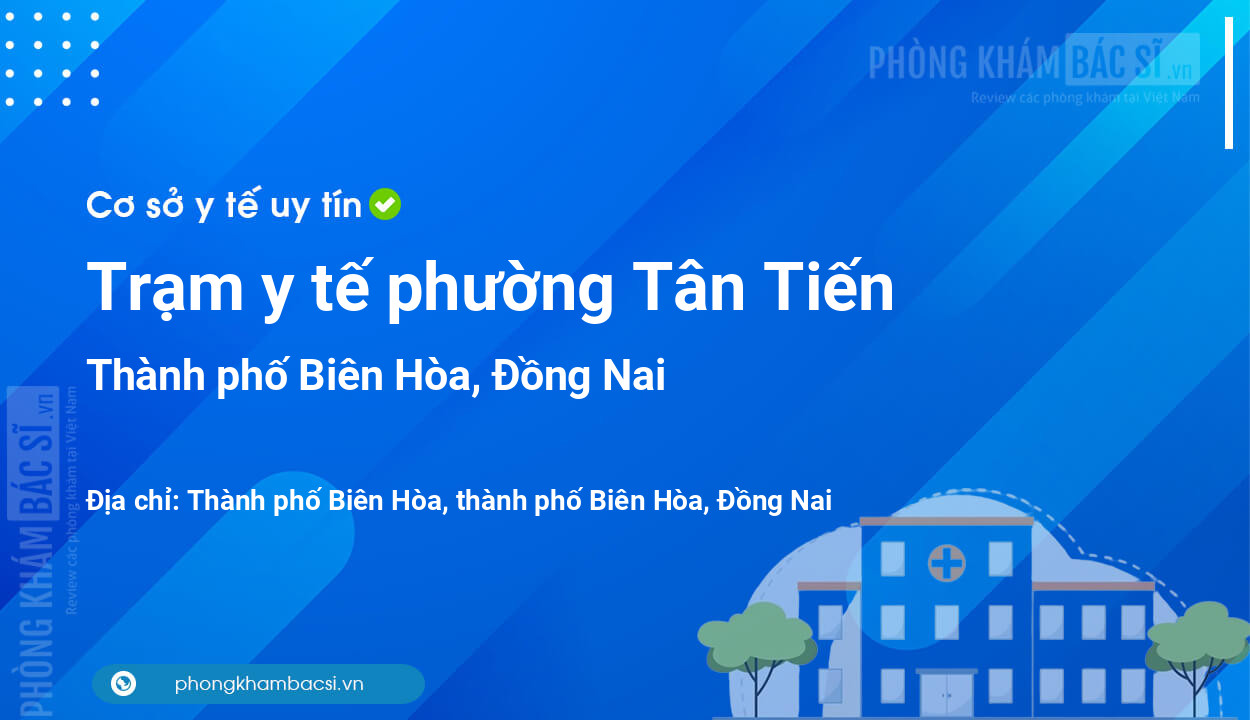 Trạm y tế phường Tân Tiến, thành phố Biên Hòa số điện thoại và đánh giá