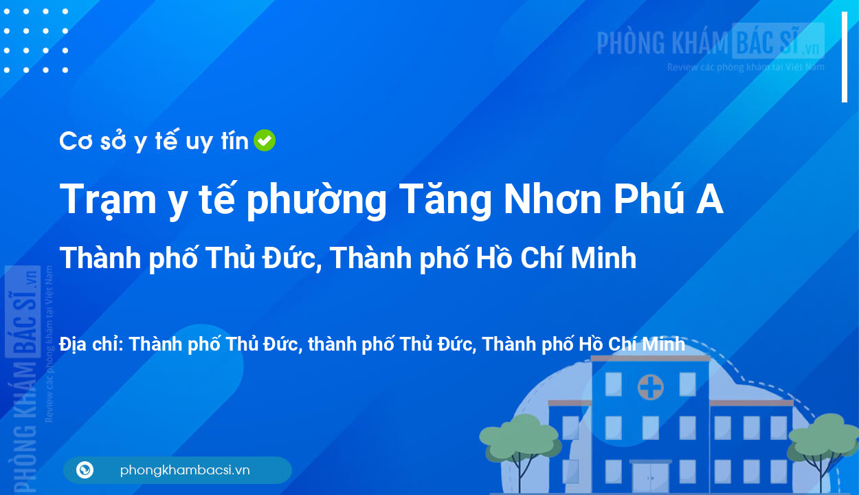 Trạm y tế phường Tăng Nhơn Phú A, thành phố Thủ Đức số điện thoại và đánh giá