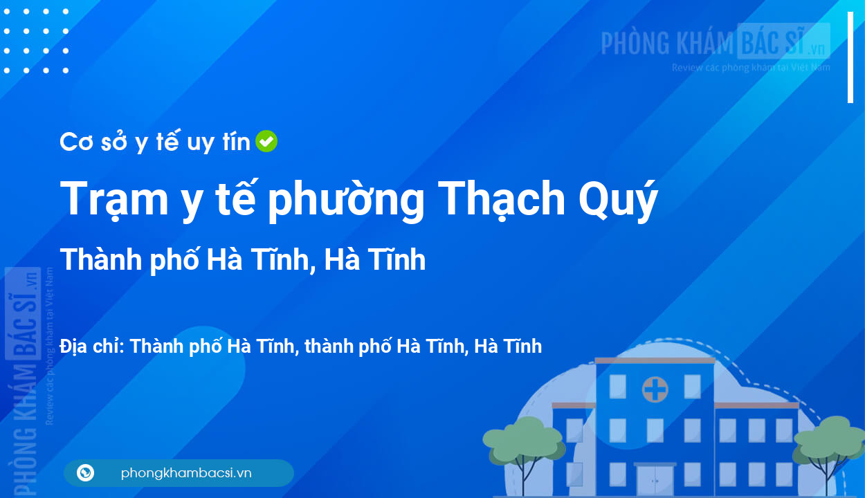 Trạm y tế phường Thạch Quý, thành phố Hà Tĩnh số điện thoại và đánh giá