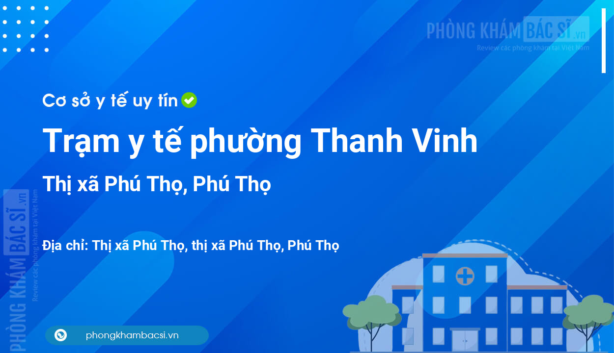 Trạm y tế phường Thanh Vinh, thị xã Phú Thọ số điện thoại và đánh giá