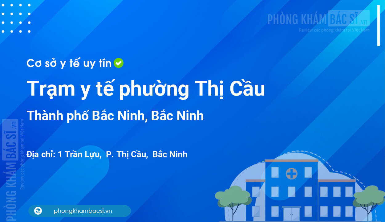 Trạm y tế phường Thị Cầu, thành phố Bắc Ninh số điện thoại và đánh giá